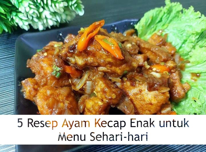 5 Resep Ayam Kecap Enak untuk Menu Sehari-hari